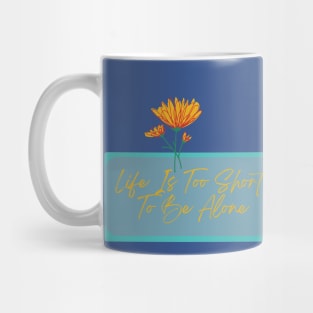 Life Is Too Short To Be Alone Mug